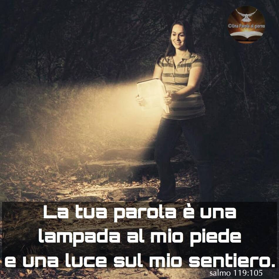 "La tua parola è una lampada al mio piede e una luce sul mio sentiero." (Salmo 119:105)