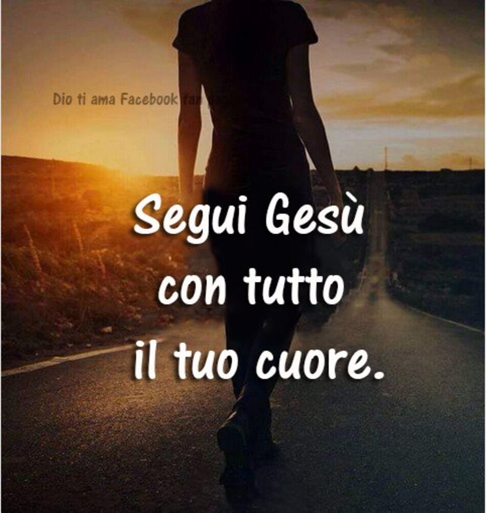 Segui Gesù con tutto il tuo cuore.