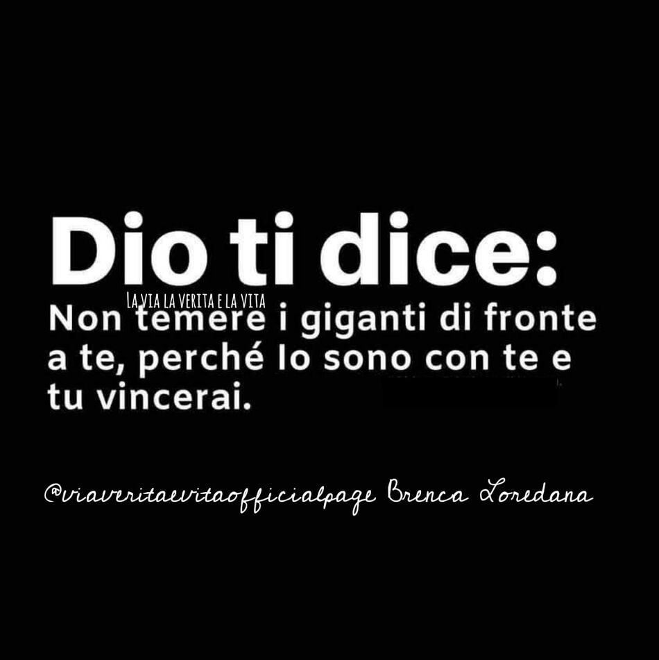 Dio ti dice: Non temere i giganti di fronte a te, perché io sono con te e tu vincerai.