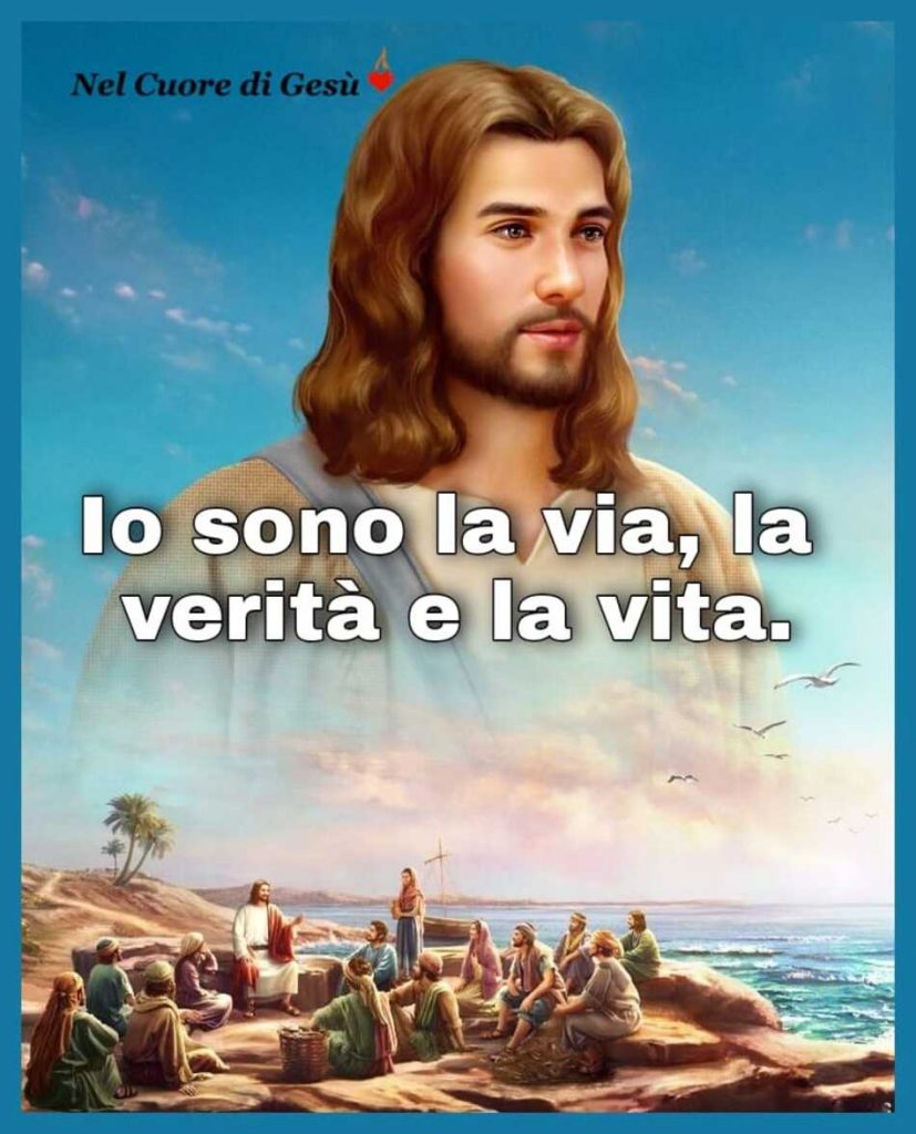 Io sono la via, la verità e la vita.