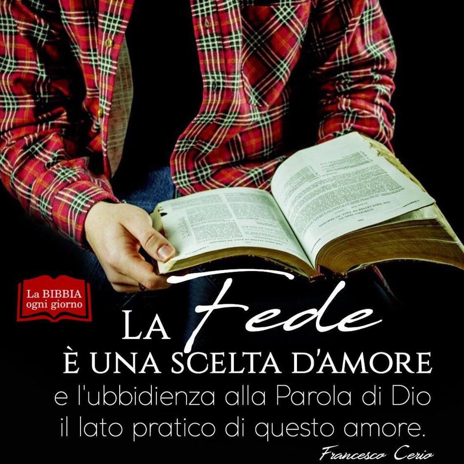 La Fede è una scelta d'amore e l'ubbidienza alla parola di Dio il lato pratico di questo amore. (Francesco Cerio)