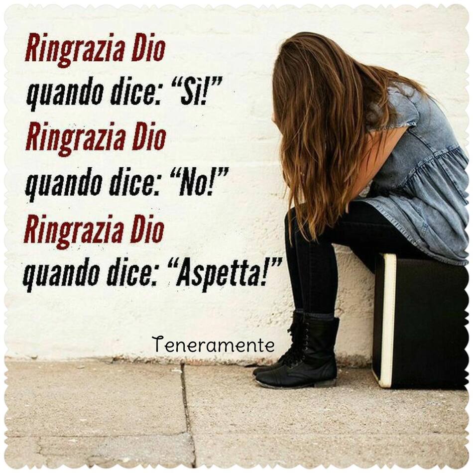 Ringrazia Dio quando dice: "Si!", ringrazia Dio quando dice: "No", ringrazia Dio quando dice: "Aspetta!"