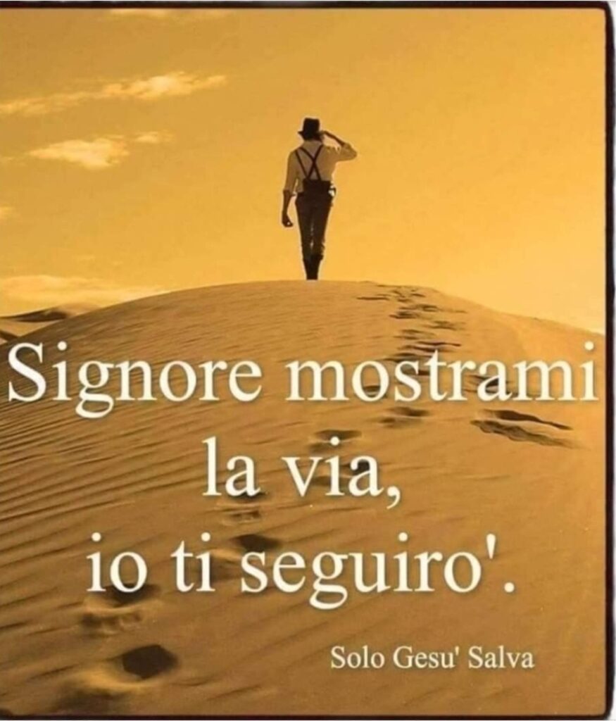 Signore mostrami la via, io ti seguirò. (Solo Gesù Salva)