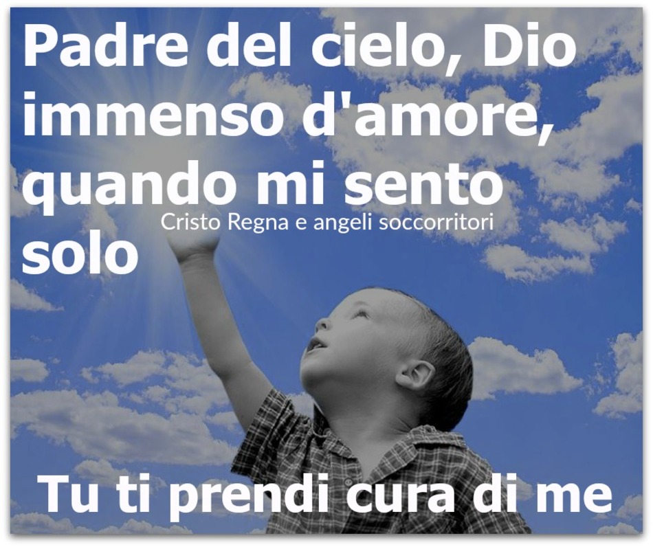 Padre del cielo, Dio immenso d'amore, quando mi sento solo, Tu ti prendi cura di me