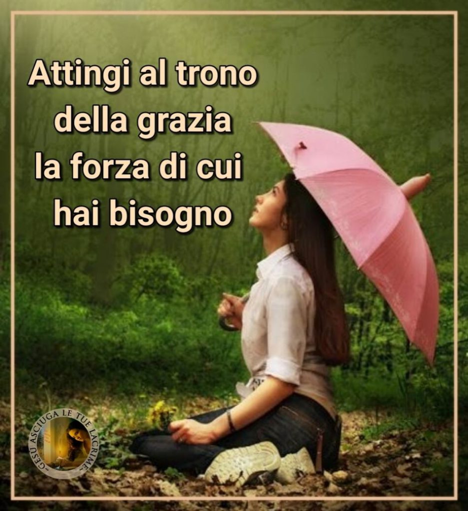 Attingi al trono della grazia la forza di cui hai bisogno