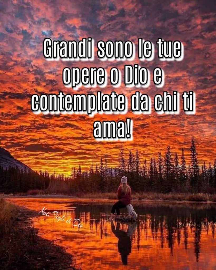 Grandi sono le Tue opere o Dio e contemplate da chi ti ama! (Noi, figli di Dio)
