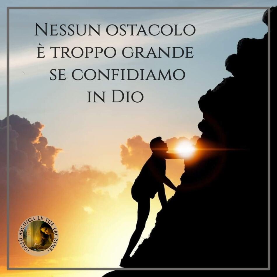 Nessun ostacolo è troppo grande se confidiamo in Dio