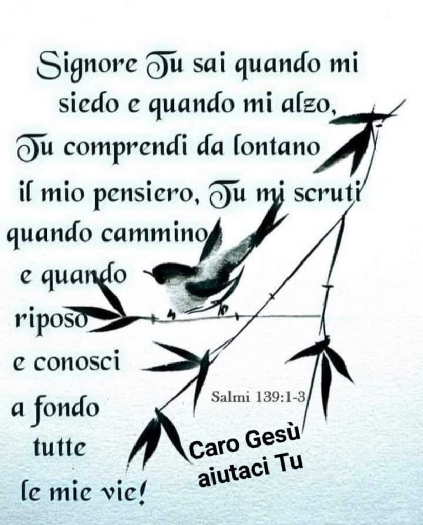 Signore tu sai quando mi siedo e quando mi alzo.....