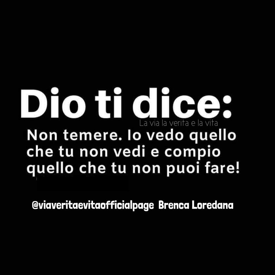 Dio ti dice: Non temere. Io vedo quello che tu non vedi e compio quello che tu non puoi fare!