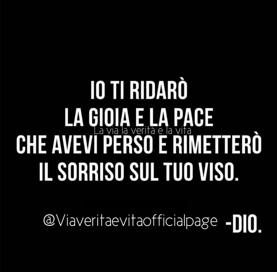 Io ti ridarò la gioia e la pace che avevi perso e rimetterò il sorriso sul tuo viso. - Dio