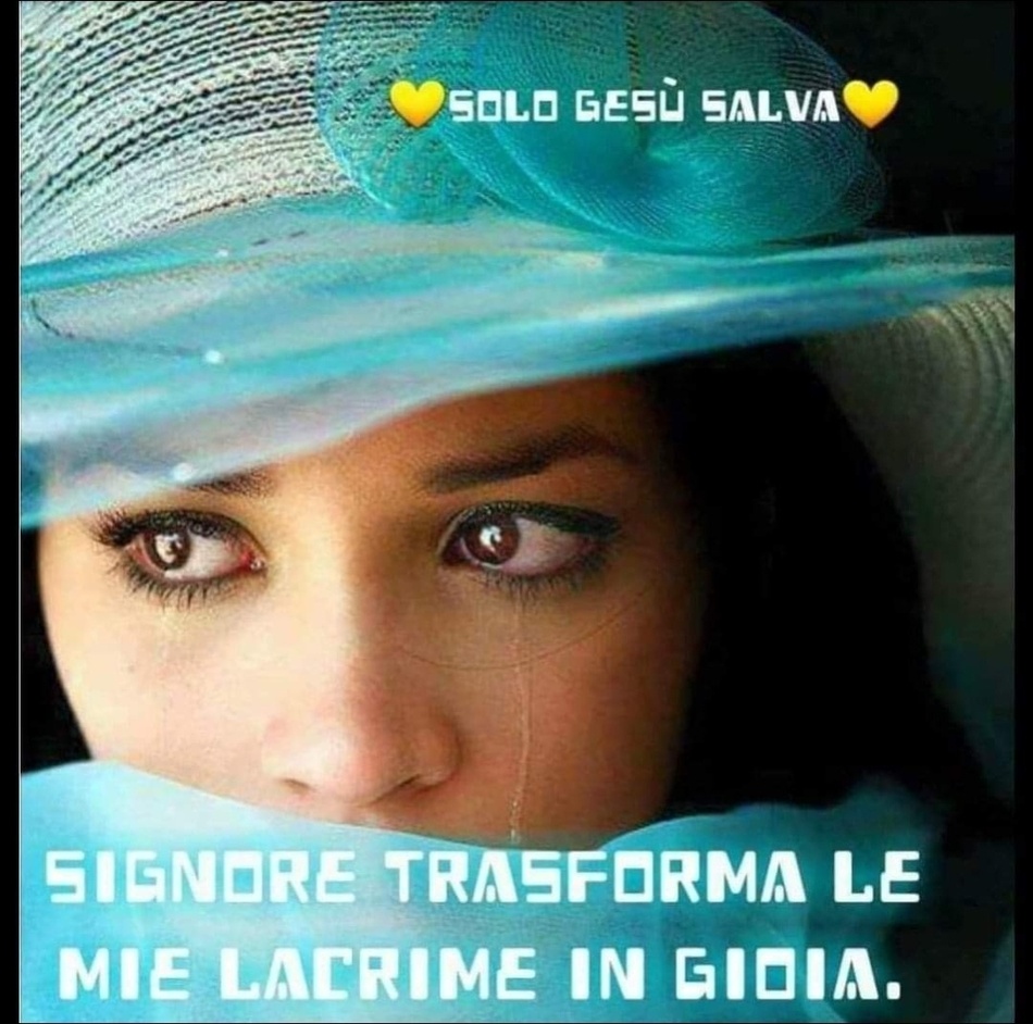 Signore, trasforma le mie lacrime in gioia.