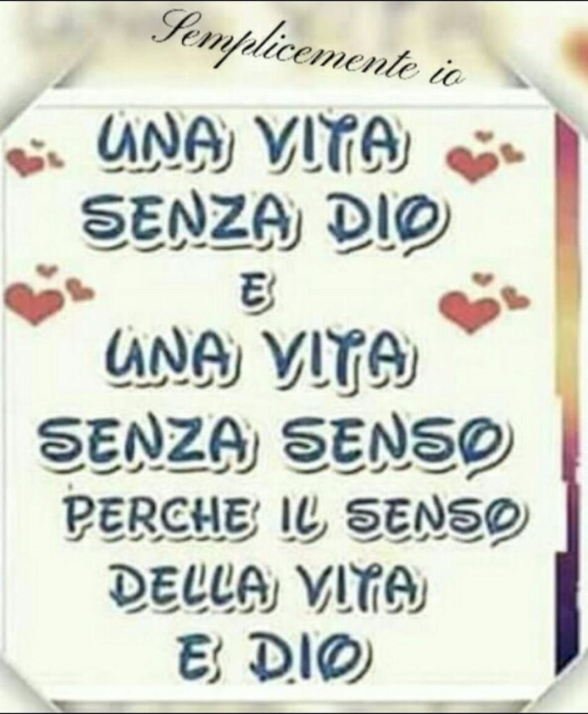 Una vita senza Dio è una vita senza senso, perché il senso della vita è Dio