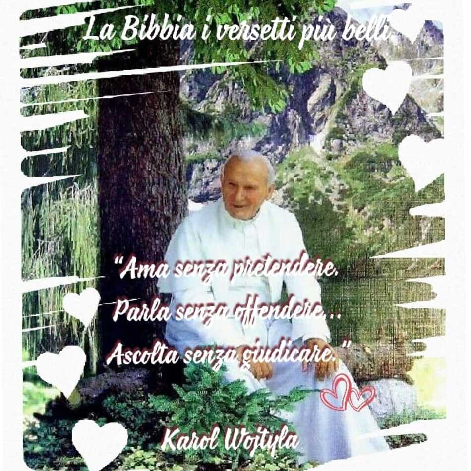 "Ama senza pretendere, parla senza offendere, ascolta senza giudicare." (Karol Wojtyla)