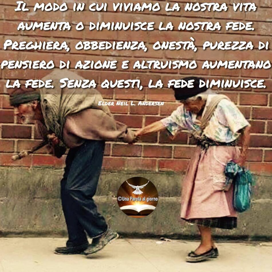 Il modo in cui viviamo la nostra vita aumenta o diminuisce la nostra fede. Preghiera, obbedienza, onestà, purezza di pensiero, di azione e altruismo aumentano la fede. Senza questi, la fede diminuisce.