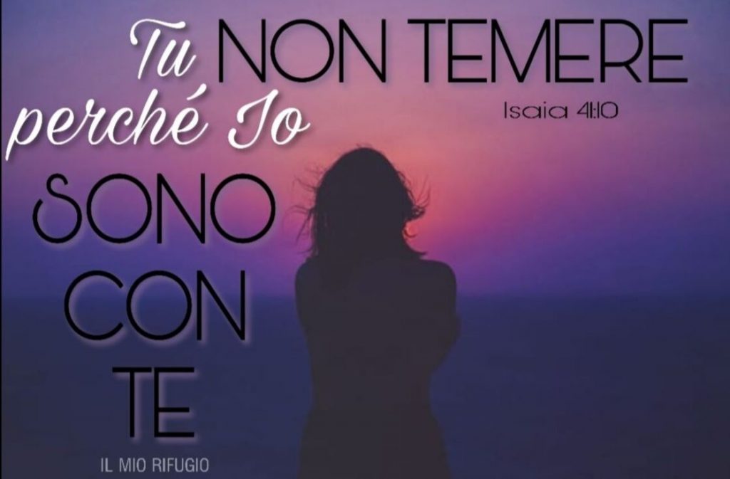 Tu non temere perché Io sono con te. (Isaia 41:10)