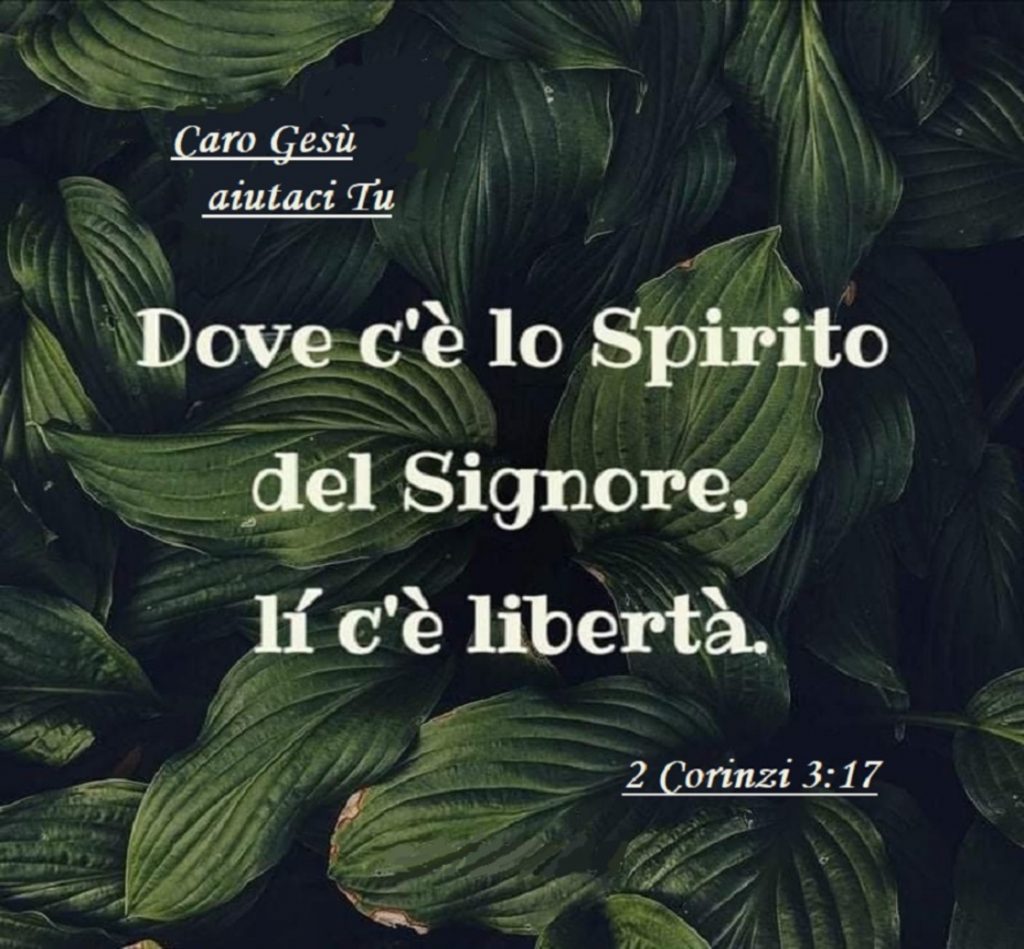 Dove c'è lo Spirito del Signore, lì c'è libertà. (2 Corinzi 3:17)