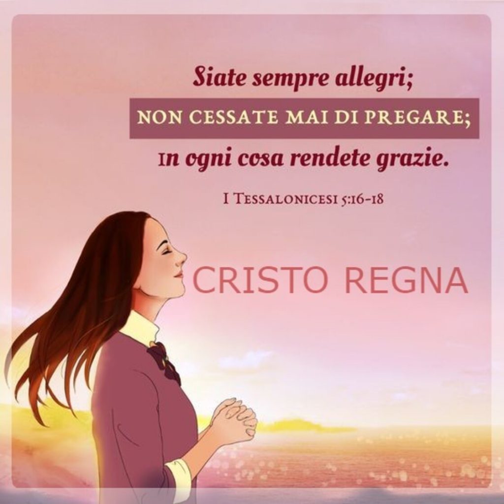 Siate sempre allegri; non cessate mai di pregare; in ogni cosa rendete grazie. (I Tessalonicesi 5:16-18)