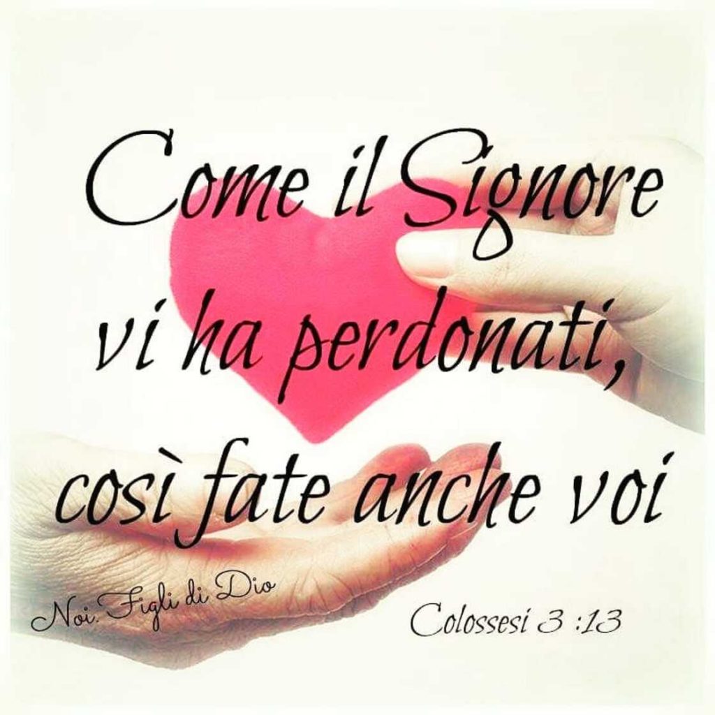 Come il Signore vi ha perdonati, così fate anche voi. (Colossesi 3:13)