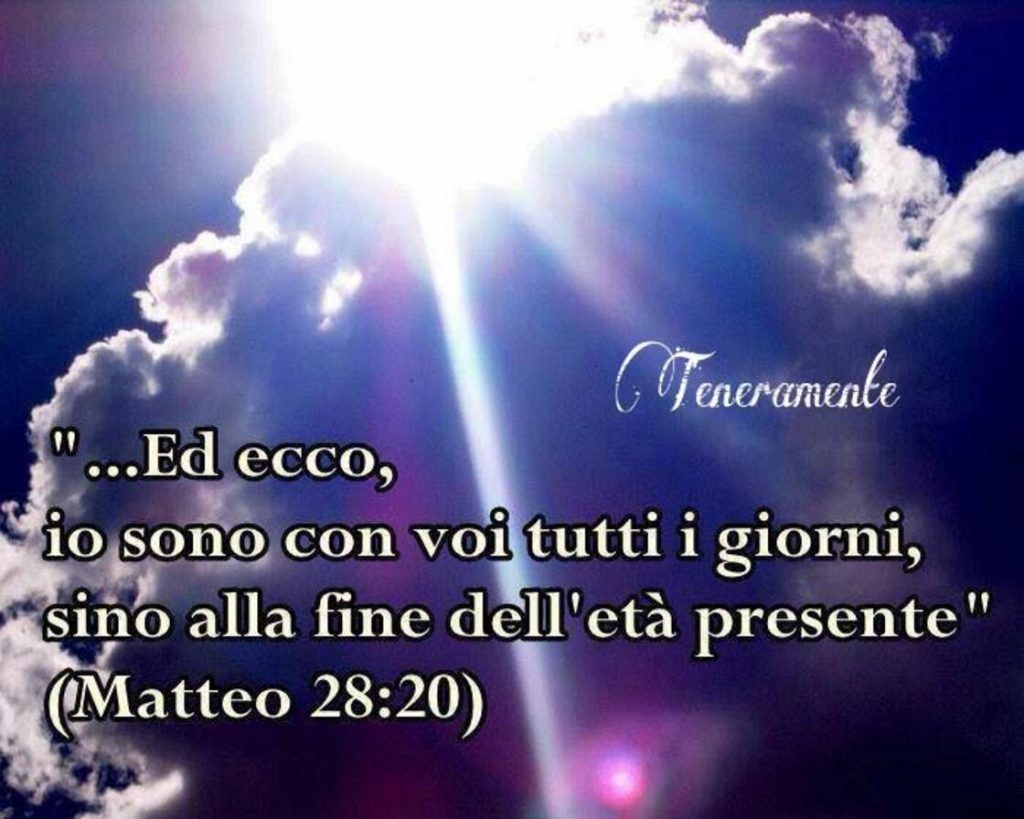 "... Ed ecco, io sono con voi tutti i giorni, sino alla fine dell'età presente" (Matteo 28:20)