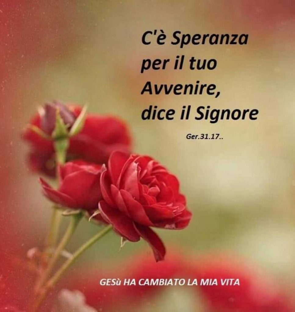 C'è speranza per il tuo avvenire, dice il Signore. (Ger 31.17)