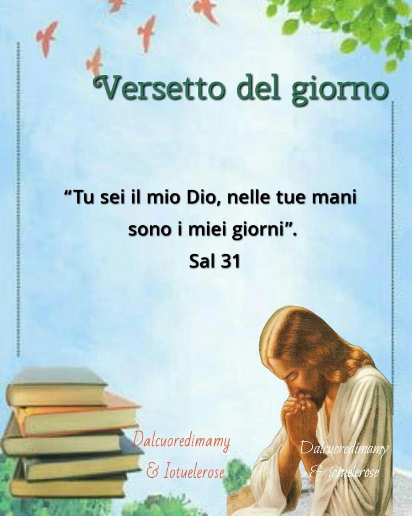 Versetto del Giorno: "Tu sei il mio Dio, nelle tue mani sono i miei giorni." (Salmo 31)