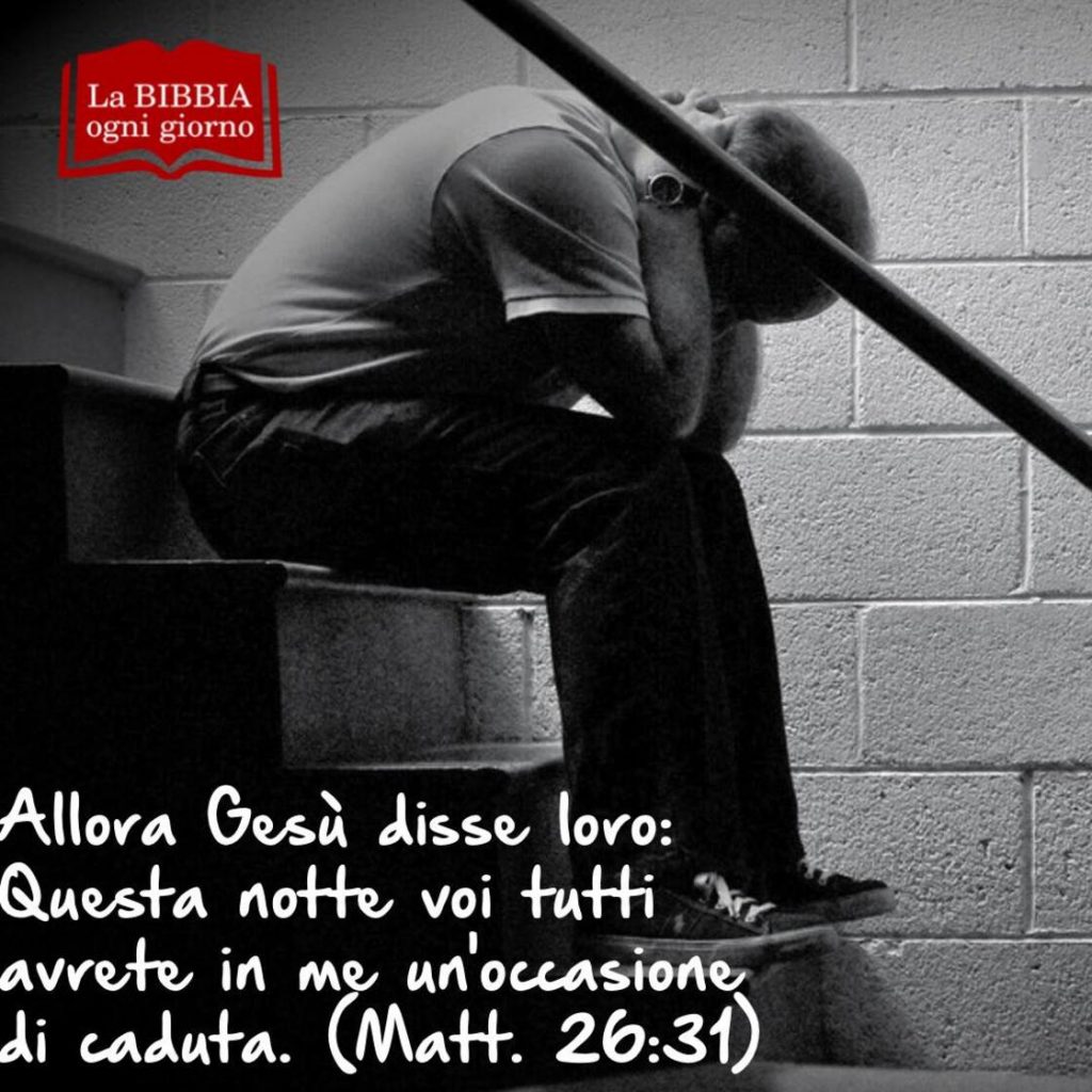 Allora Gesù disse loro: "Questa notte voi tutti avrete in me un'occasione di caduta." (Matteo 26:31)