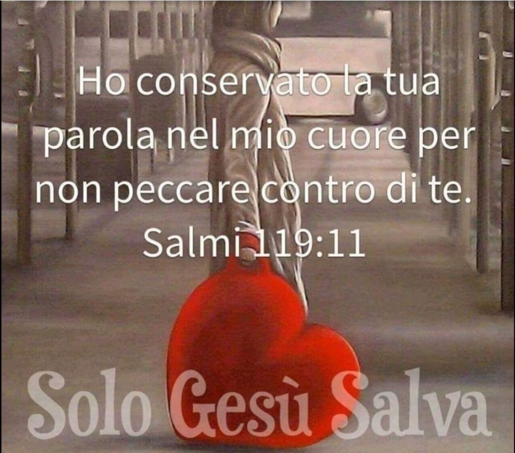 Ho conservato la tua parola nel mio cuore per non peccare contro di te. (Salmi 119:11)
