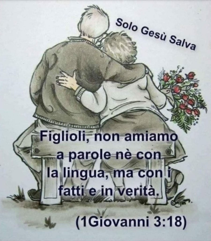 Figlioli, non amiamo a parole né con la lingua, ma con fatti e in verità. (1 Giovanni 3:18)
