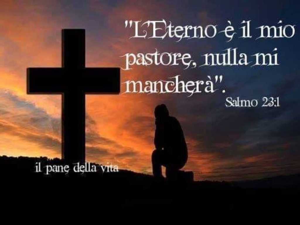 L'Eterno è il mio pastore, nulla mi mancherà. (Salmo 23:1)