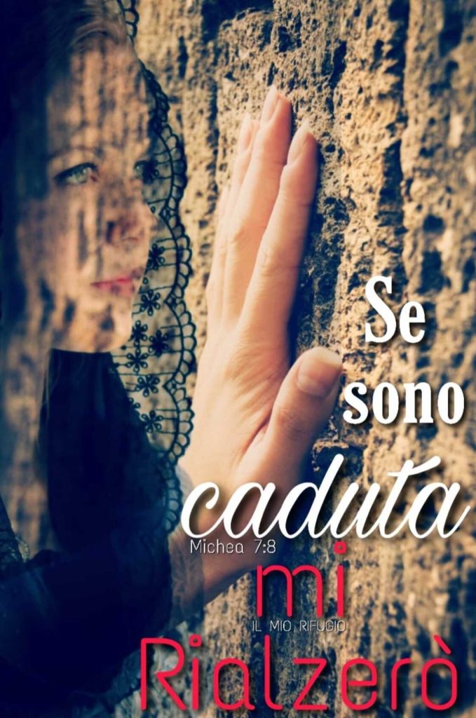 Se sono caduta, mi rialzerò. (Michea 7:8)