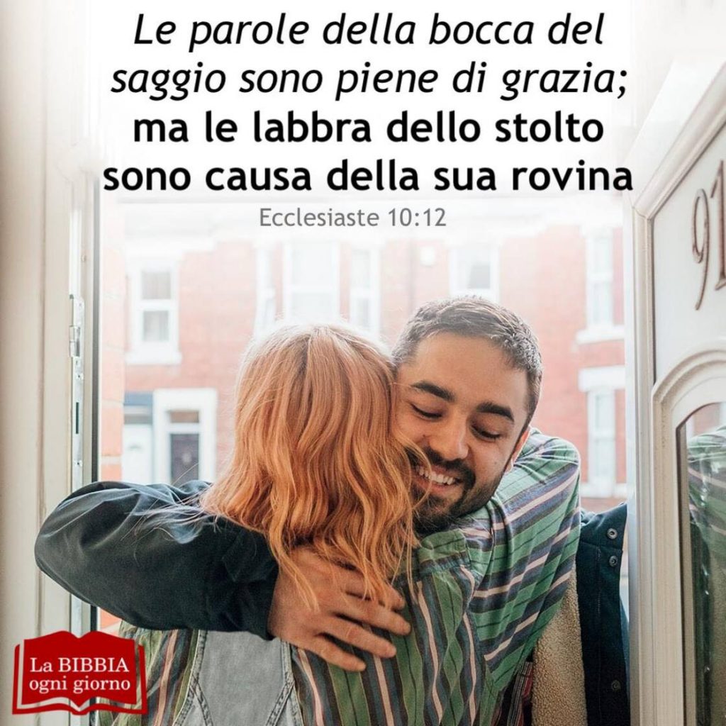 Le parole della bocca del saggio sono piene di grazia; ma le labbra dello stolto sono causa della sua rovina. (Ecclesiaste 10:12)