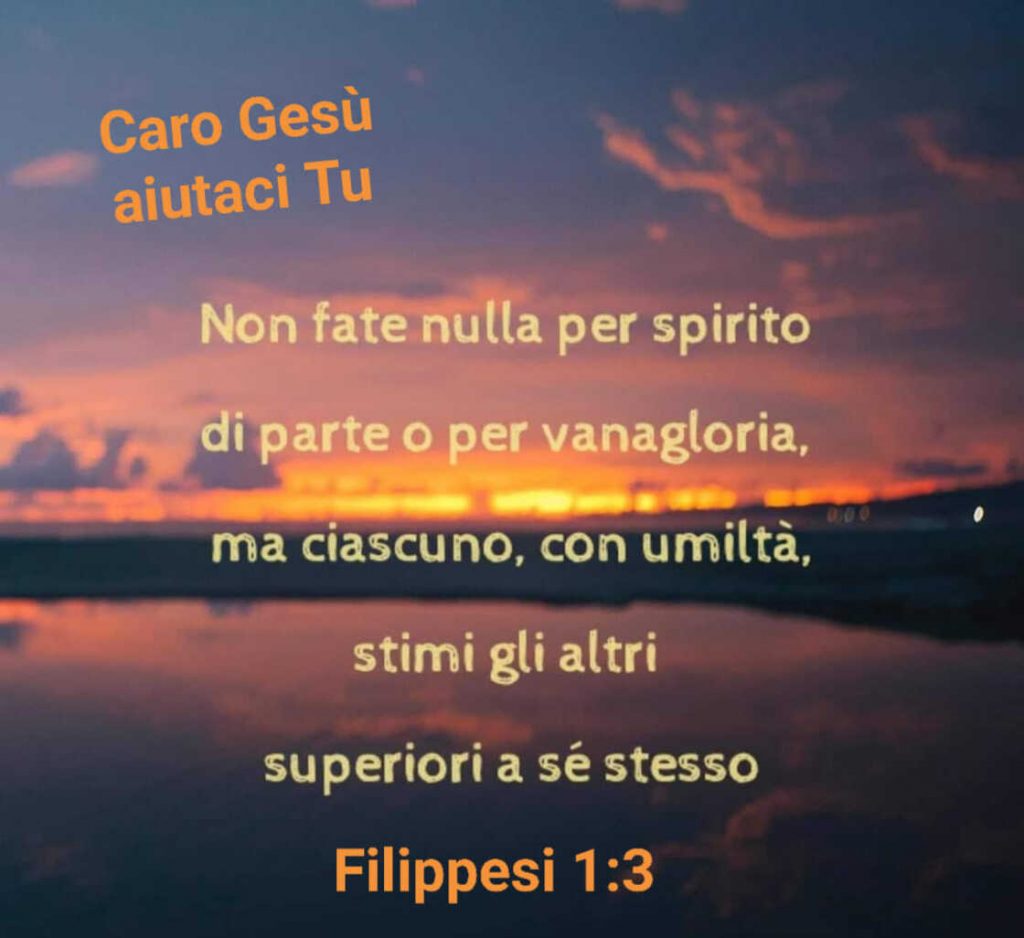 Non fate nulla per spirito di parte o per vanagloria, ma ciascuno, con umiltà, stimi gli altri superiori a sé stesso. (Filippesi 1:3)