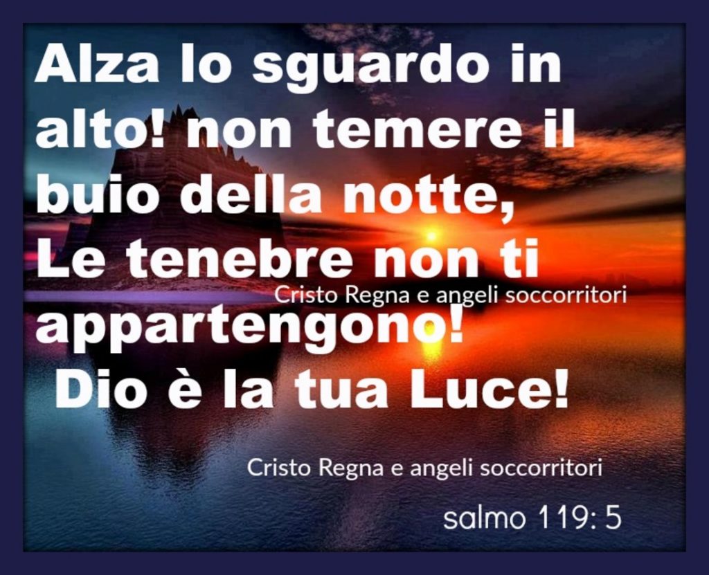 Alza lo sguardo in alto! Non temere il buio della notte, le tenebre non ti appartengono! Dio è la tua Luce! (Salmo 119:5)