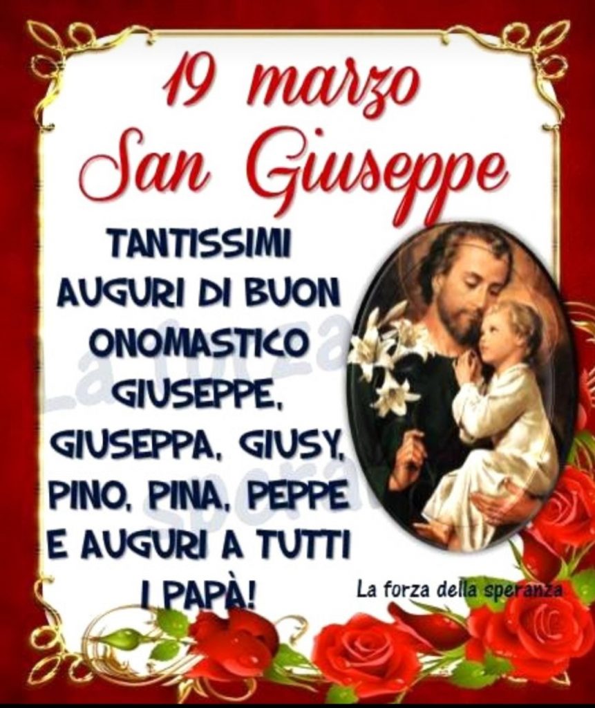 Tantissimi auguri di Buon Onomastico Giuseppe, Giuseppa, Giusy, Pino, Pina, Peppe e auguri a tutti i papà! (La forza della speranza)
