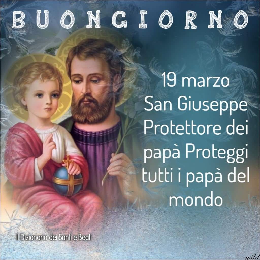Buongiorno. 19 Marzo San Giuseppe Protettore dei papà. Proteggi tutti i papà del mondo