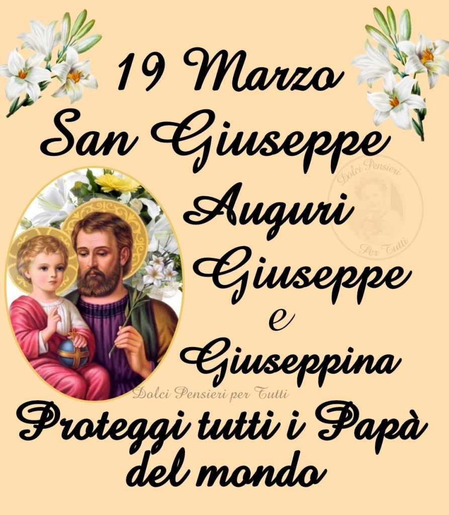 19 Marzo San Giuseppe. Auguri Giuseppe e Giuseppina. Proteggi tutti i papà del mondo