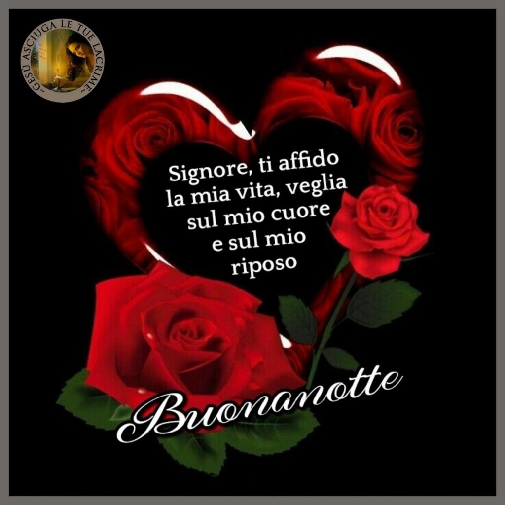 Signore, ti affido la mia vita, veglia sul mio cuore e sul mio riposo. Buonanotte (Gesù asciuga le tue lacrime)