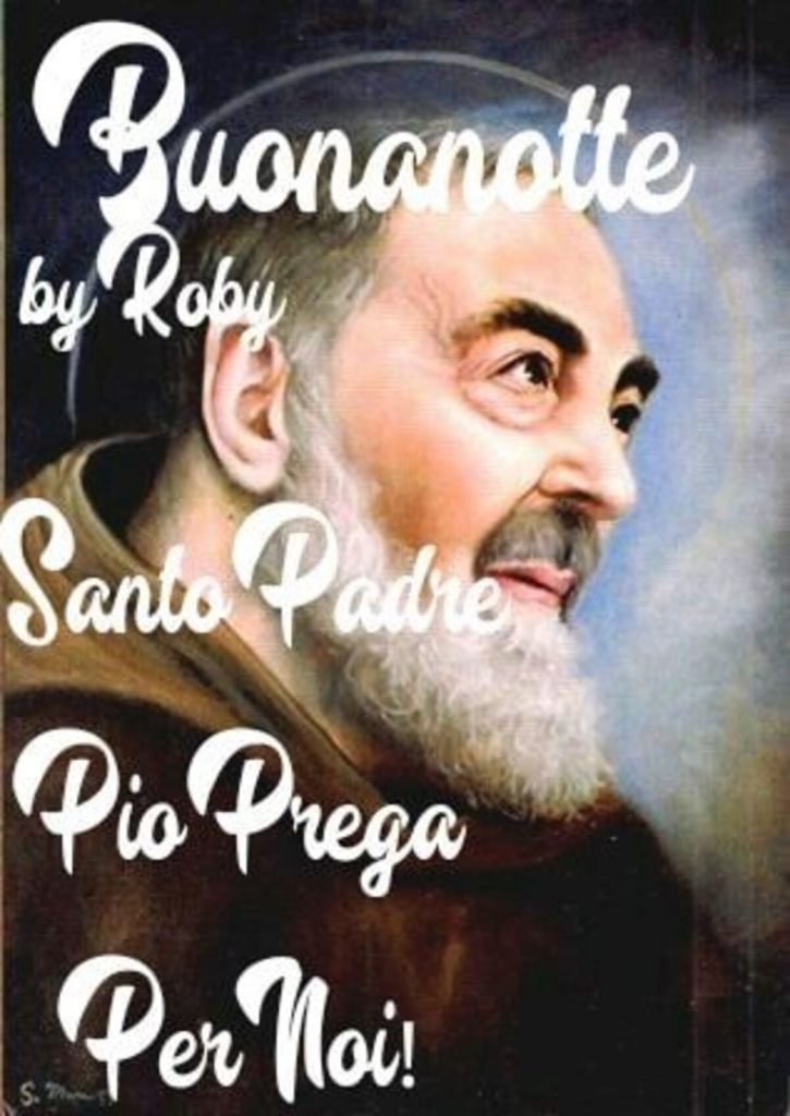 Buonanotte Santo Padre Pio prega per noi