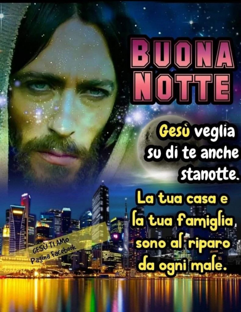 BUONA NOTTE. Gesù veglia su di te anche stanotte. La tua casa e la tua famiglia sono al riparo da ogni male.