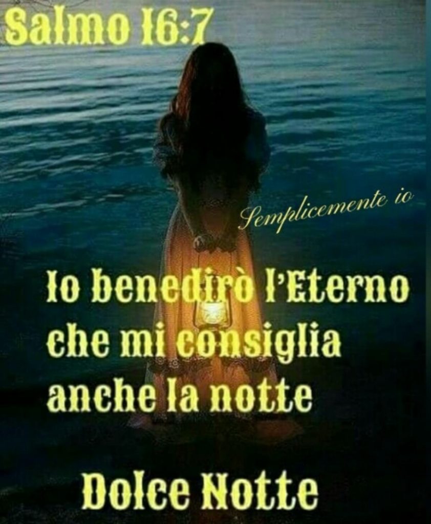 "Io benedirò l'Eterno che mi consiglia anche la notte" (Salmo 16:7) Dolce notte