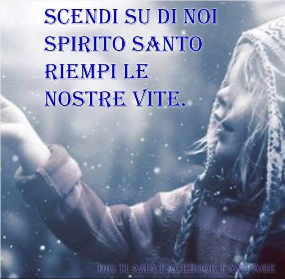 Scendi su di noi Spirito Santo, riempi le nostre vite.