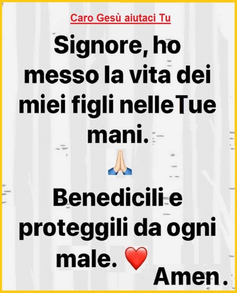 Signore, ho messo la vita dei miei figli nelle Tue mani. Benedicili e proteggili da ogni male. Amen