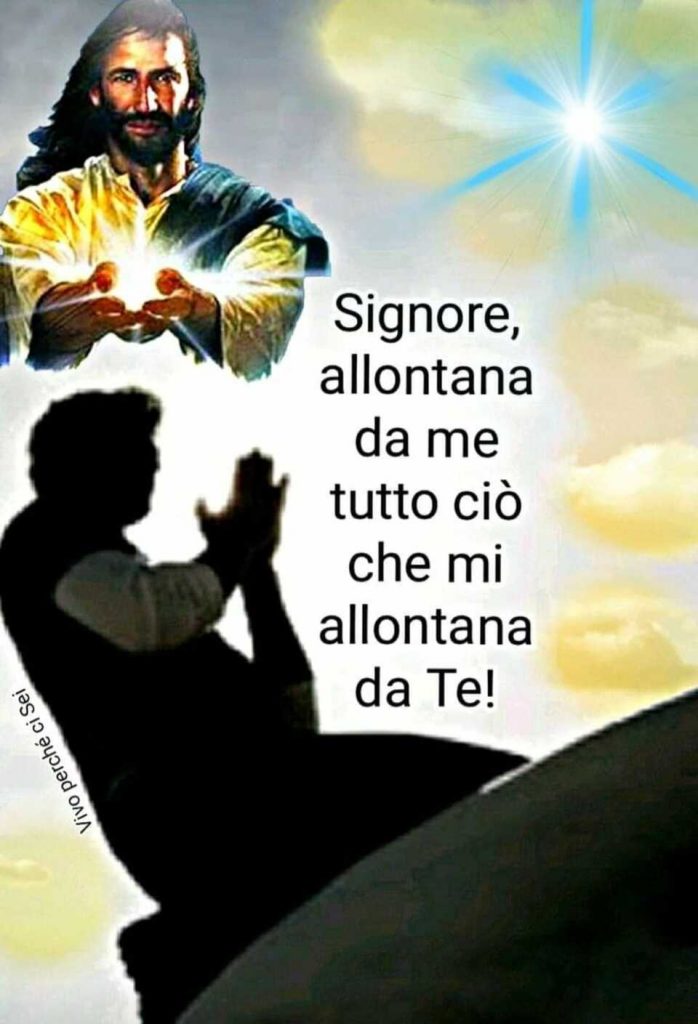 Signore, allontana da me tutto ciò che mi allontana da Te! (Vivo perché ci sei)