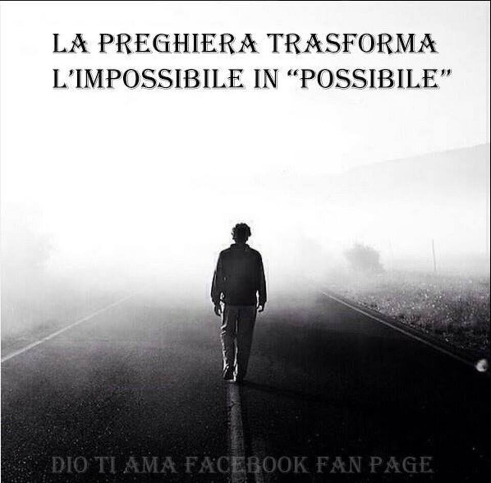 La preghiera trasforma l'impossibile in "possibile."