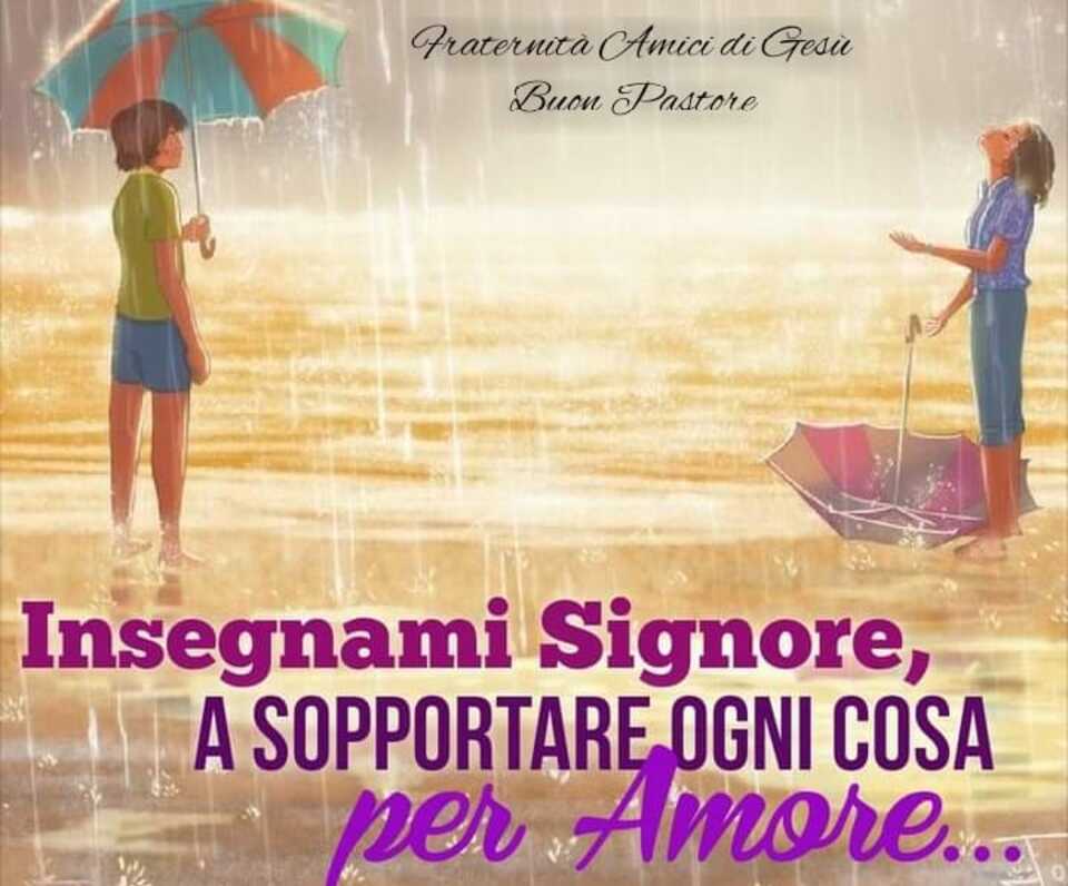 Insegnami Signore, a sopportare ogni cosa per Amore...