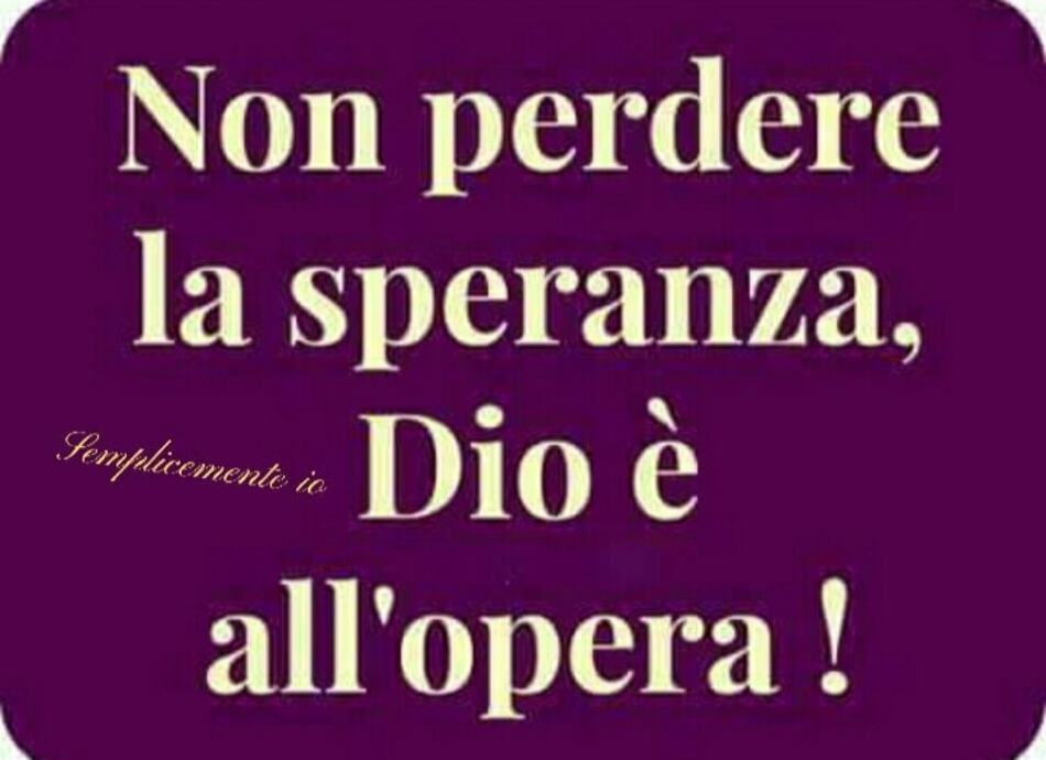 Non perdere la speranza, Dio è all'opera! (Semplicemente io)