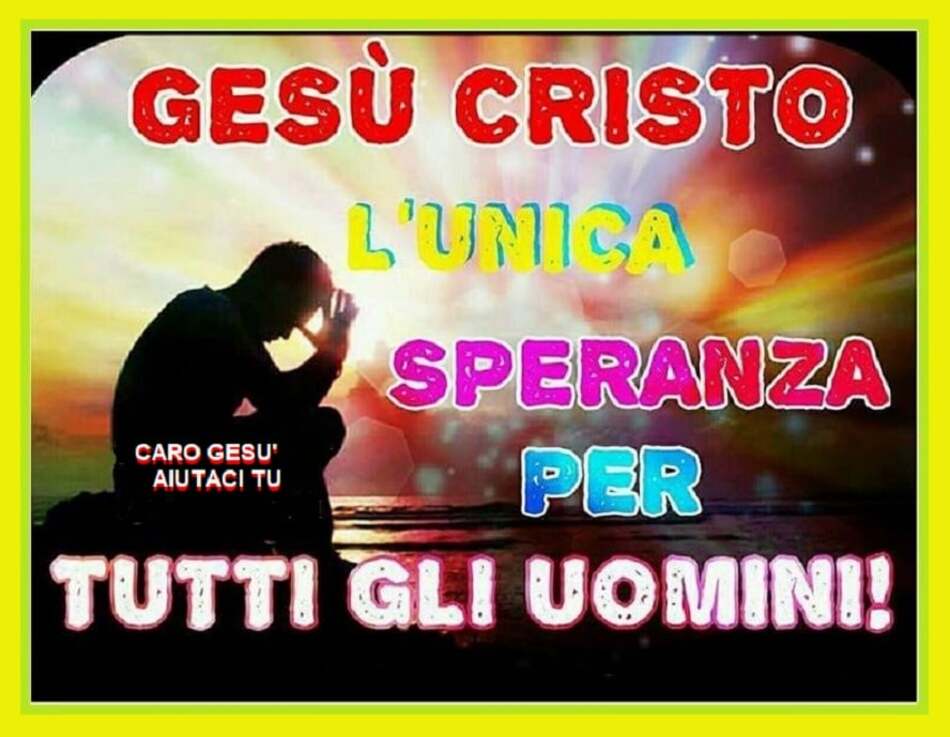 Gesù Cristo: l'unica speranza per tutti gli uomini!