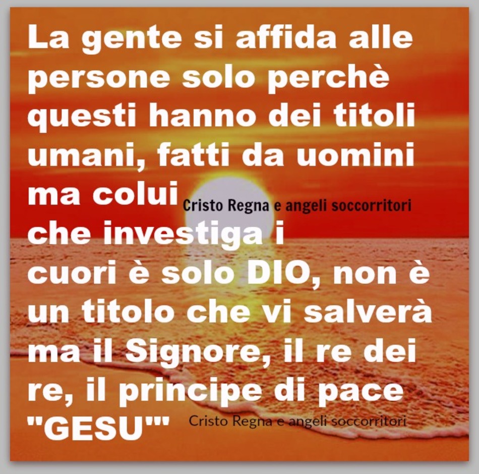 La gente si affida alle persone solo perché questi hanno dei titoli umani, fatti da uomini. Ma Colui che investiga i cuori è solo Dio, non è un titolo...