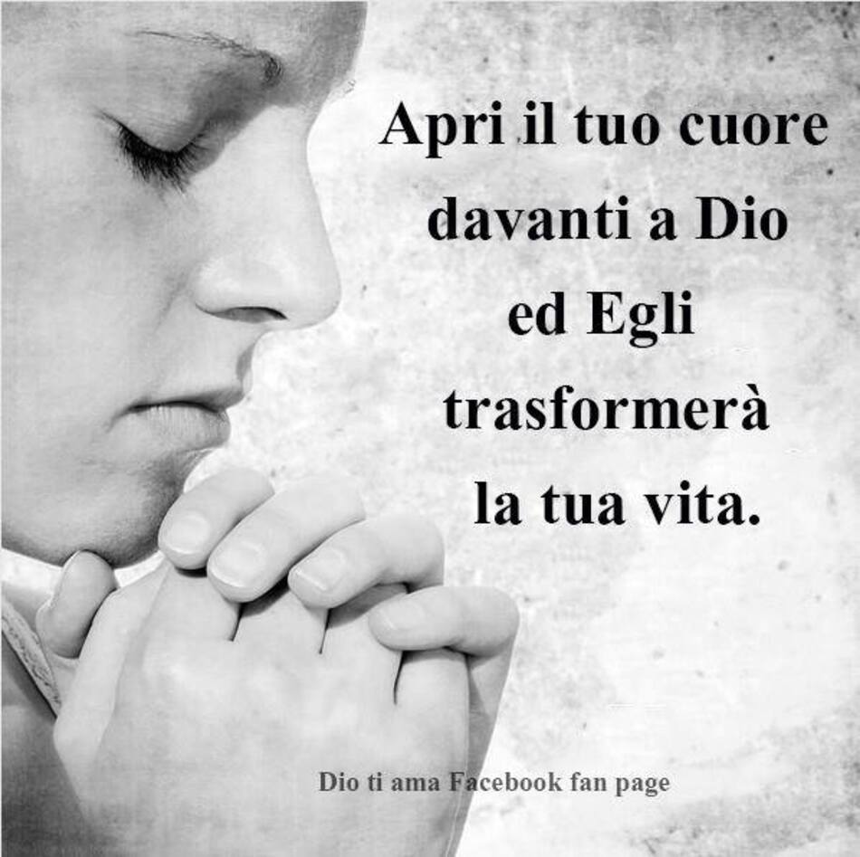 Apri il tuo cuore davanti a Dio ed Egli trasformerà la tua vita. (Dio ti ama Facebook fan page)