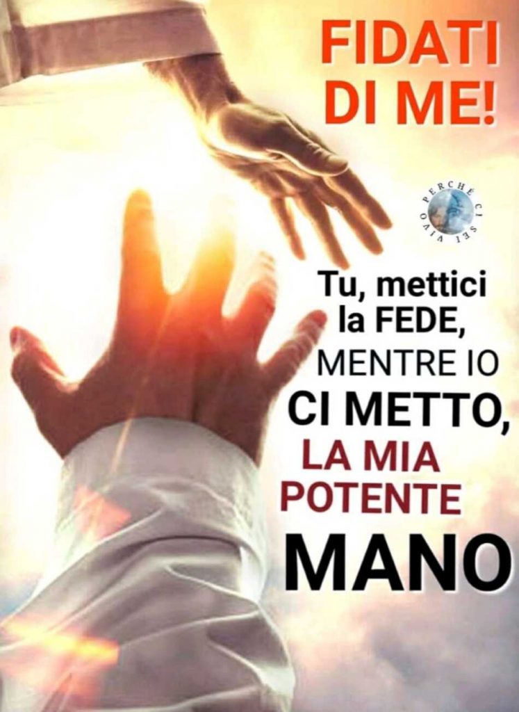 FIDATI DI ME! Tu, mettici la fede, mentre io, ci metto la mia potente mano.